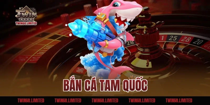 Bắn Cá Tam Quốc TWIN68 Và Top 5 Ưu Điểm Giúp Game Bùng Nổ
